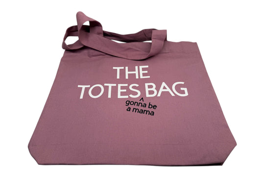 THE TOTES gonna be a mama BAG